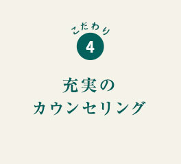 こだわり4 充実のカウンセリング